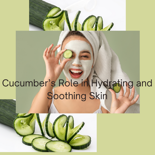 Cucumber’s Role in Hydrating and Soothing Skin